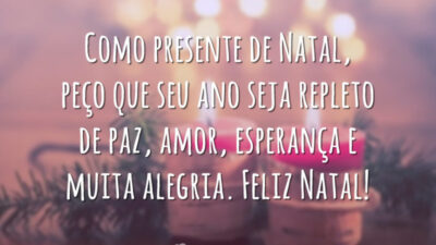 Como presente de Natal, peço que seu ano seja repleto de paz, amor, esperança e muita alegria. Feliz Natal!