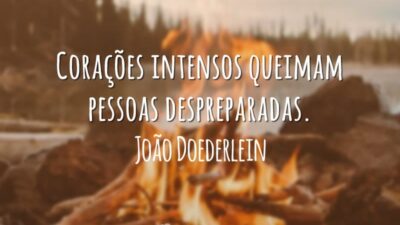 Corações intensos queimam pessoas despreparadas.