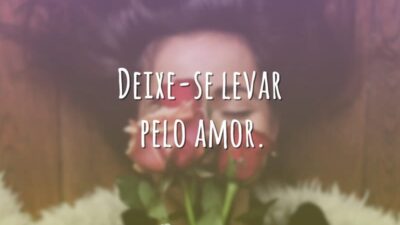 Deixe-se levar pelo amor.