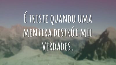 É triste quando uma mentira destrói mil verdades.
