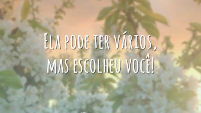 Ela pode ter vários, mas escolheu você!