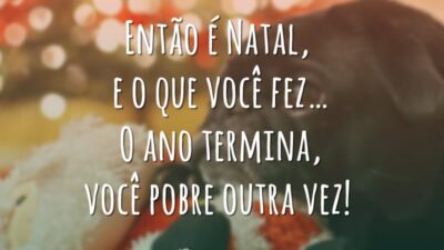 Então é Natal, e o que você fez… O ano termina, você pobre outra vez!