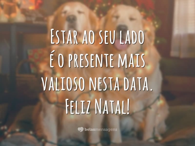 Estar ao seu lado é o presente mais valioso nesta data. Feliz Natal!