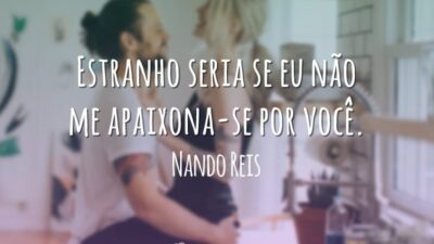 Estranho seria se eu não me apaixona-se por você.