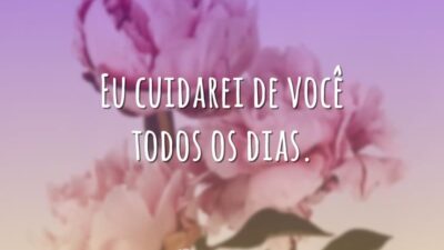 Eu cuidarei de você todos os dias.