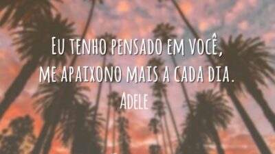 Eu tenho pensado em você, me apaixono mais a cada dia.