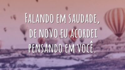 Falando em saudade, de novo eu acordei pensando em você.