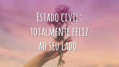 Estado civil: totalmente feliz ao seu lado.