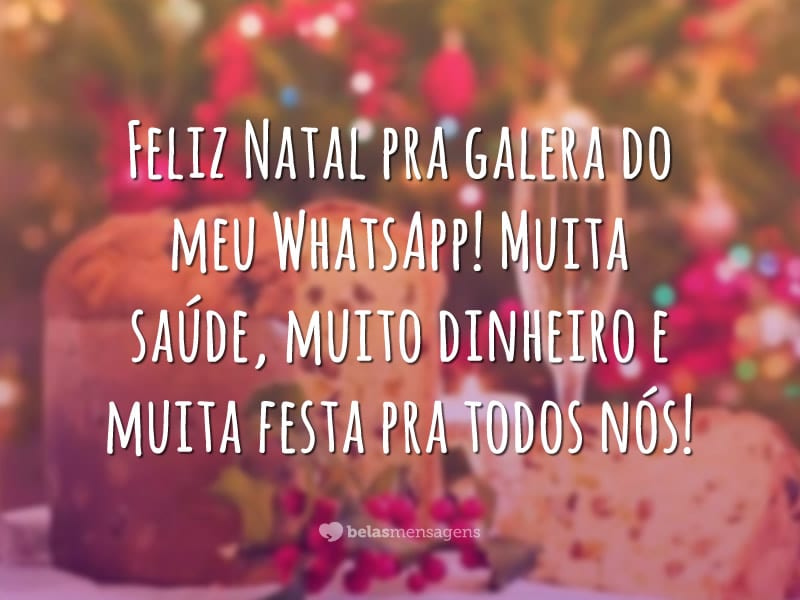 Feliz Natal pra galera do meu WhatsApp! Muita saúde, muito dinheiro e muita festa pra todos nós!