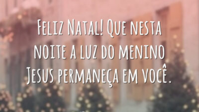 Feliz Natal! Que nesta noite a luz do menino Jesus permaneça em você.