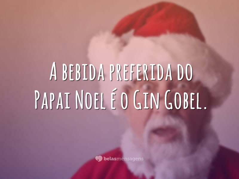 A bebida preferida do Papai Noel é o Gin Gobel.