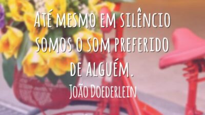 Até mesmo em silêncio somos o som preferido de alguém.