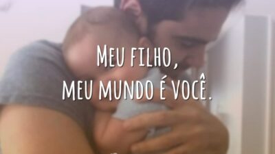 Meu filho, meu mundo é você.