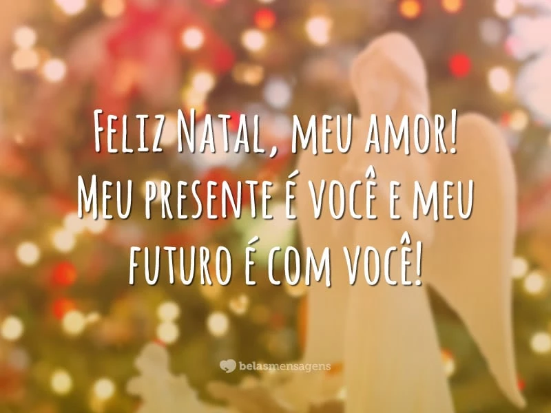 Feliz Natal, meu amor! Meu presente é você e meu futuro é com você!