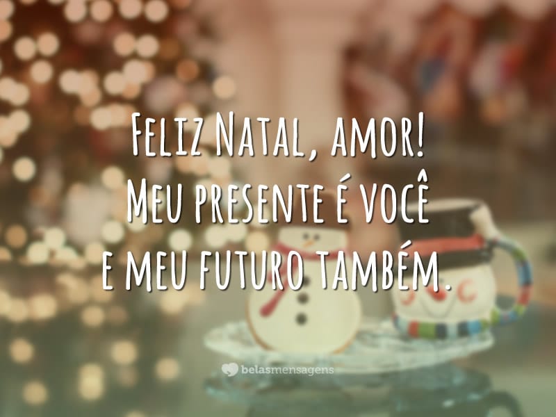 Feliz Natal, amor! Meu presente é você e meu futuro também.