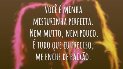 Você é minha misturinha perfeita. Nem muito, nem pouco. É tudo que eu preciso, me enche de paixão.