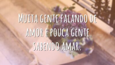 Muita gente falando de amor e pouca gente sabendo amar.