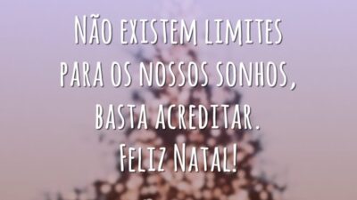 Não existem limites para os nossos sonhos, basta acreditar. Feliz Natal!