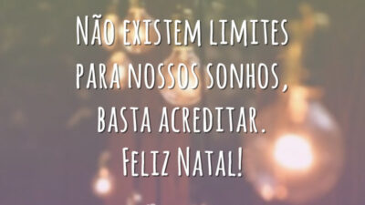 Não existem limites para nossos sonhos, basta acreditar. Feliz Natal!
