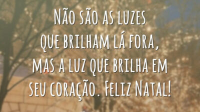 Não são as luzes que brilham lá fora, mas a luz que brilha em seu coração. Feliz Natal!