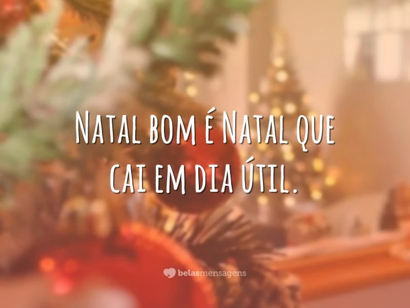 Natal bom é Natal que cai em dia útil.