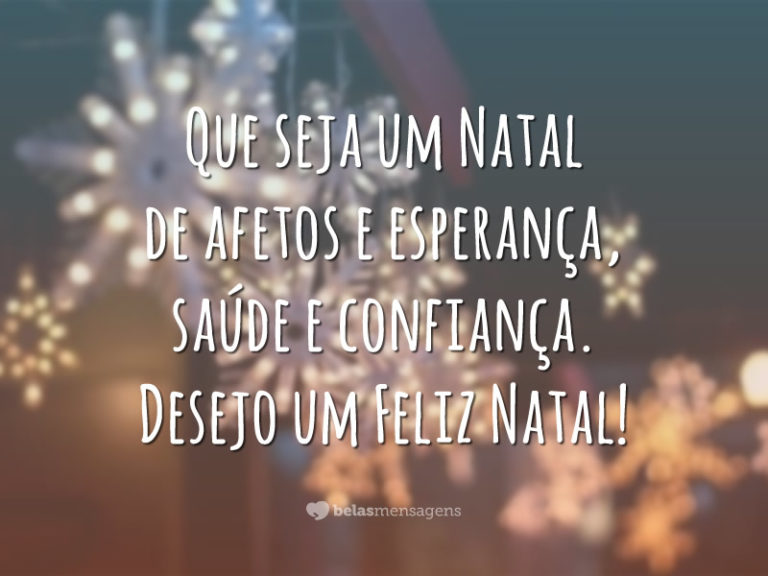 Que seja um Natal de afetos e esperança, saúde e confiança. Desejo um Feliz Natal!