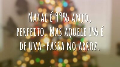 Natal é 99% anjo, perfeito. Mas aquele 1% é de uva-passa no arroz.