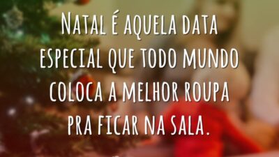 Natal é aquela data especial que todo mundo coloca a melhor roupa pra ficar na sala.