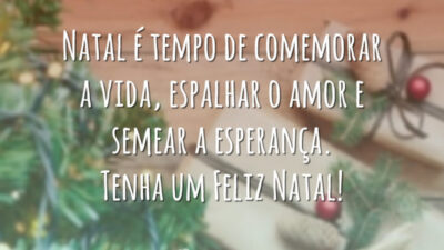 Natal é tempo de comemorar a vida, espalhar o amor e semear a esperança. Tenha um Feliz Natal!