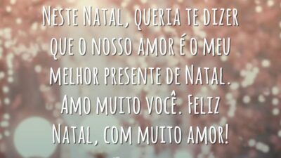 Neste Natal, queria te dizer que o nosso amor é o meu melhor presente de Natal. Amo muito você. Feliz Natal, com muito amor!