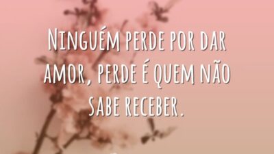 Ninguém perde por dar amor, perde é quem não sabe receber.