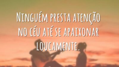 Ninguém presta atenção no céu até se apaixonar loucamente.