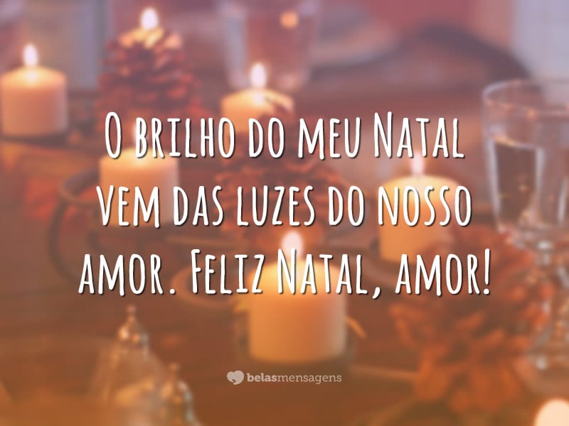 O brilho do meu Natal vem das luzes do nosso amor. Feliz Natal, amor!