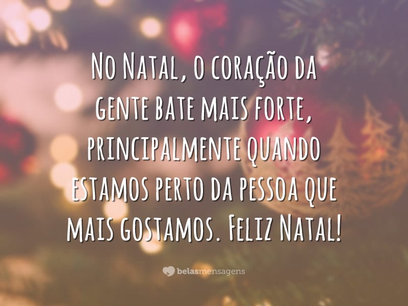 No Natal, o coração da gente bate mais forte, principalmente quando estamos perto da pessoa que mais gostamos. Feliz Natal!