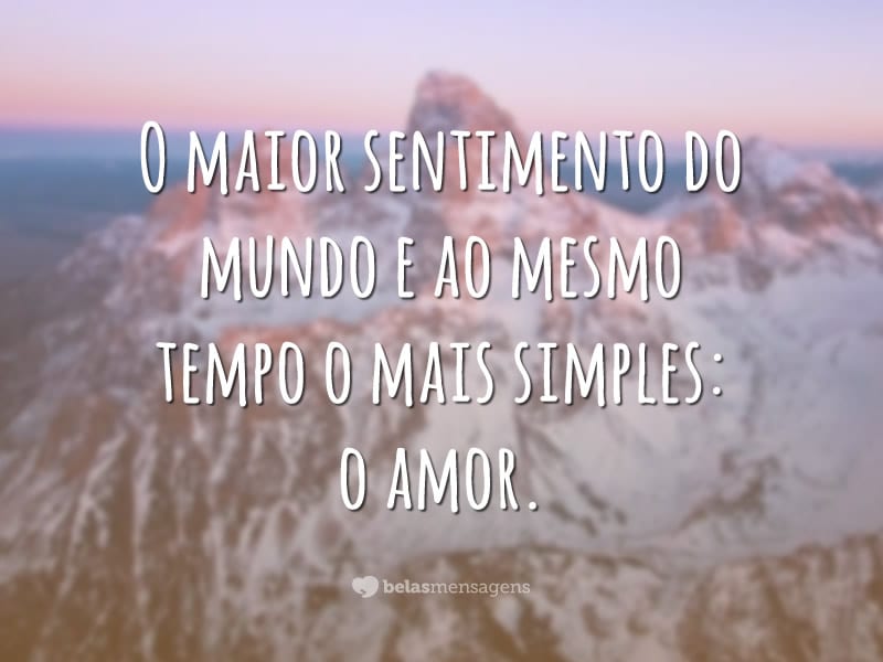 O maior sentimento do mundo e ao mesmo tempo o mais simples: o amor.