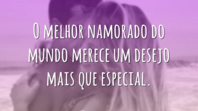 O melhor namorado do mundo merece um desejo mais que especial.