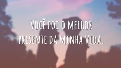 Você foi o melhor presente da minha vida.