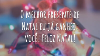O melhor presente de Natal eu já ganhei: você. Feliz Natal!