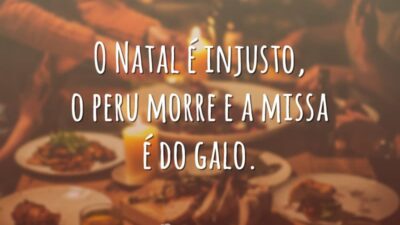 O Natal é injusto, o peru morre e a missa é do galo.