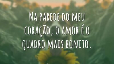 Na parede do meu coração, o amor é o quadro mais bonito.