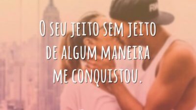 O seu jeito sem jeito de algum maneira me conquistou.