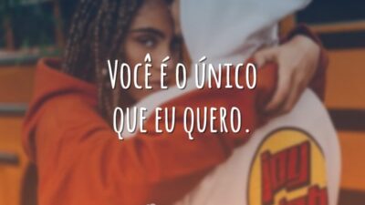 Você é o único que eu quero.