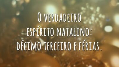 O verdadeiro espírito natalino: décimo terceiro e férias.