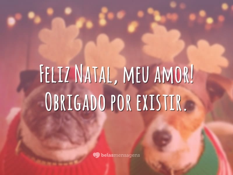 Feliz Natal, meu amor! Obrigado por existir.