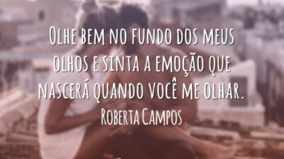 Olhe bem no fundo dos meus olhos e sinta a emoção que nascerá quando você me olhar.