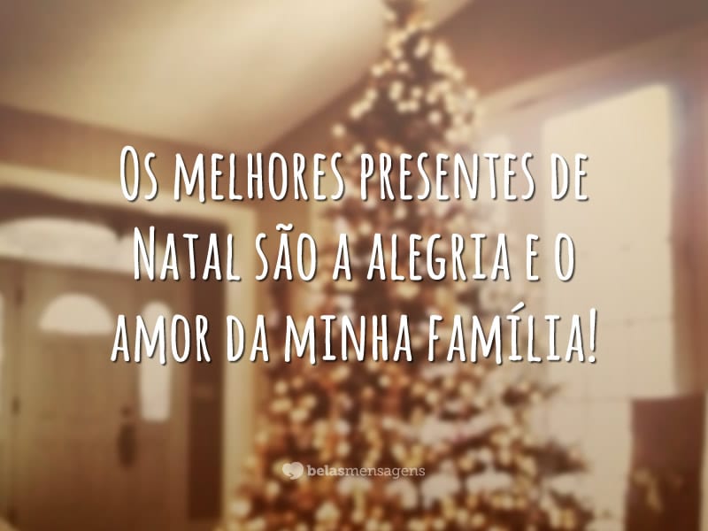 Os melhores presentes de Natal são a alegria e o amor da minha família!