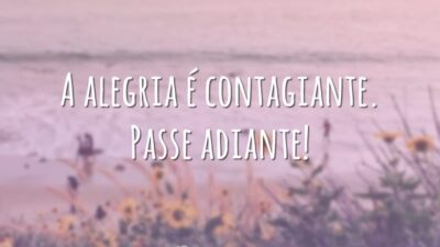 A alegria é contagiante. Passe adiante!