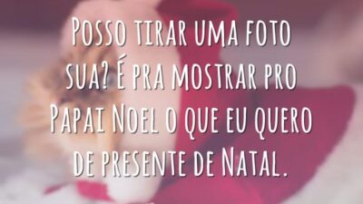Posso tirar uma foto sua? É pra mostrar pro Papai Noel o que eu quero de presente de Natal.