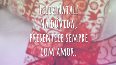 Feliz Natal! Na dúvida, presenteie sempre com amor.
