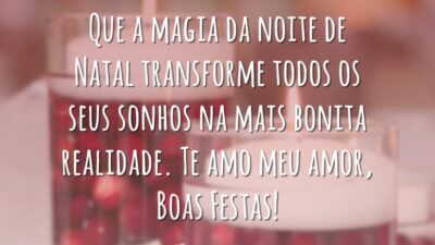 Que a magia da noite de Natal transforme todos os seus sonhos na mais bonita realidade. Te amo meu amor, Boas Festas!